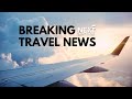 Breaking travel news live updates  20 april 2022  next travel stream