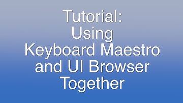 Tutorial: Using Keyboard Maestro and UI Browser