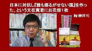 日本に対抗し『誰も揺るがせない国』を作った、という文在寅君にお花畑１枚　by 榊淳司