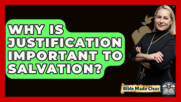 Why Is Justification Important To Salvation? - BibleMadeClear.com