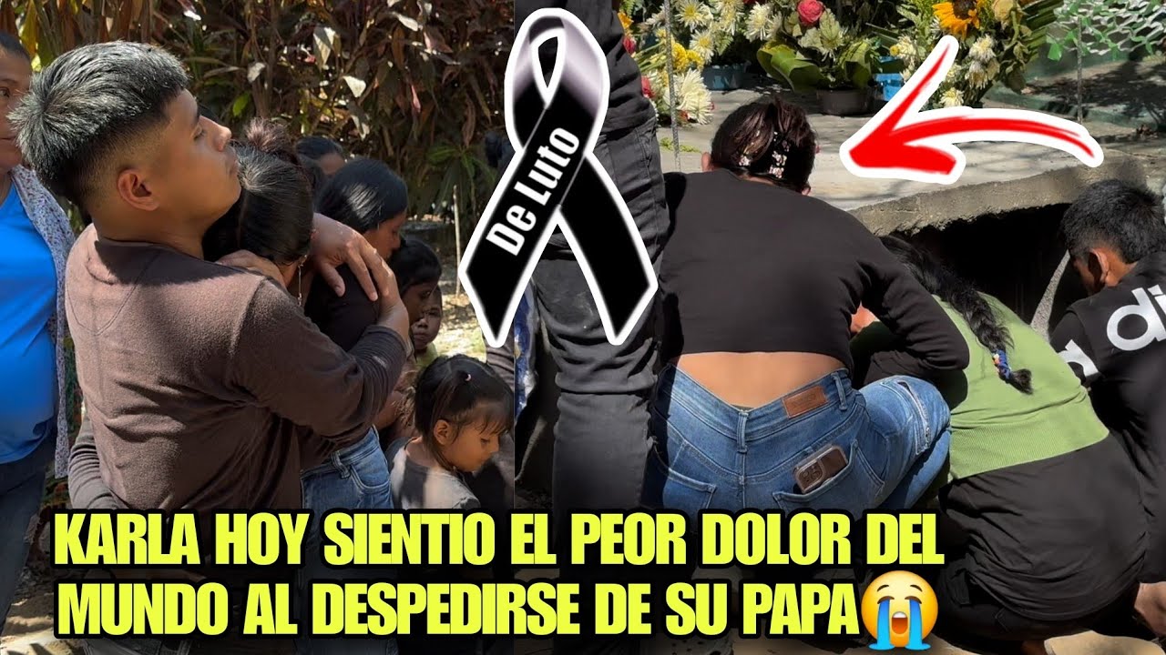 Entre Lagrimas KARLA Le Da El Último Adios A Su Padre, Y Llorando Le Dijo Adios Para Siempre😱