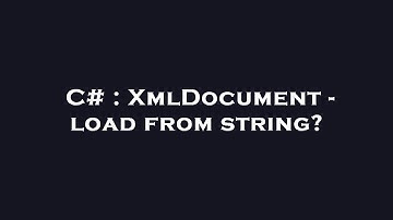 C# : XmlDocument - load from string?