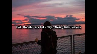Dolu Kadehi Ters Tut - Neyin Nesi (Lyrics, Şarkı Sözleri)