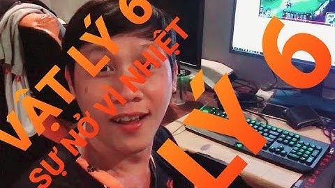 Vật lý lớp 6 - Sự nở vì nhiệt của chất rắn - lỏng - khí