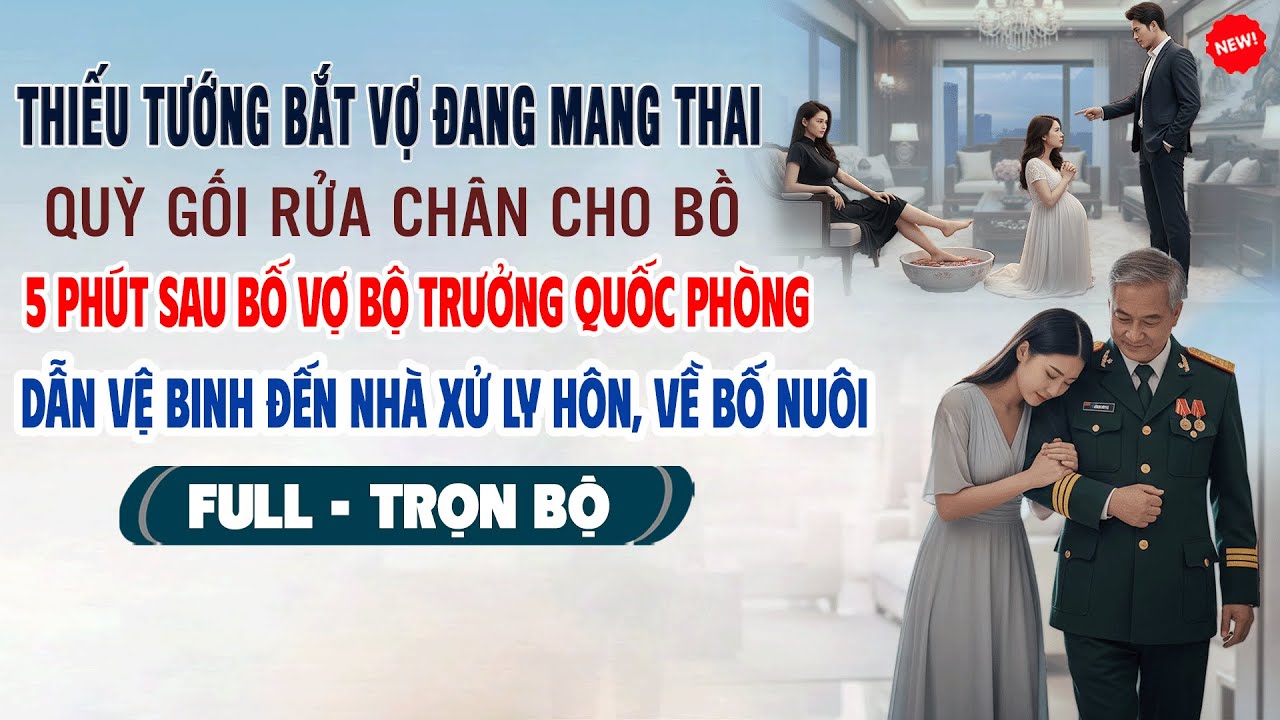 💖Truyện Ngôn Tình THIẾU TƯỚNG BẮT VỢ ĐANG BẦU QUỲ GỐI RỬA CHÂN CHO BỒ 5P Sau Bố Vợ Bộ Trưởng Tới Xử