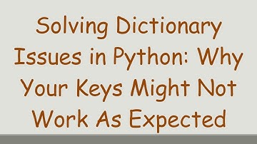 Solving Dictionary Issues in Python: Why Your Keys Might Not Work As Expected