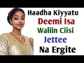 Haadha Kiyyatu Deemi Waliin Ciisi Naan Jette Haadha Kiyyatu Deemi Waliin Ciisi Naan Jette