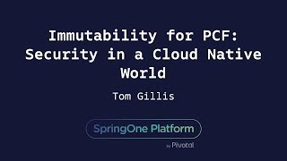 Immutability for PCF: Security in a Cloud Native World - Tom Gillis, Bracket Computing