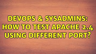 DevOps & SysAdmins: How to test Apache 2.4 using different port?