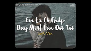 Em Là Cố Chấp Duy Nhất Của Đời Tôi (Lofi Ver.) - Thiên Tú x Air Media ♫ Rồi Một Ngày Ngày Em Quên..