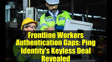 Frontline Workers Authentication Gaps: Ping Identity