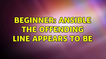 Beginner: Ansible The offending line appears to be