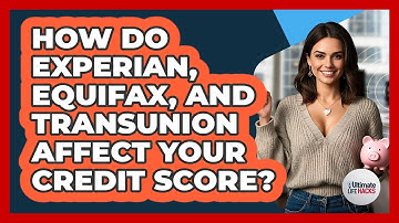 How Do Experian, Equifax, And TransUnion Affect Your Credit Score? - Ultimate Life Hacks