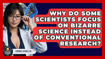 Why Do Some Scientists Focus on Bizarre Science Instead of Conventional Research?