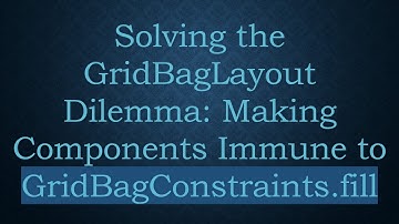 Solving the GridBagLayout Dilemma: Making Components Immune to GridBagConstraints.fill