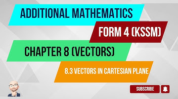 ADDITIONAL MATHEMATICS FORM 4 (KSSM) - CHAPTER 8: VECTORS (8.3-VECTORS IN CARTESIAN PLANE)