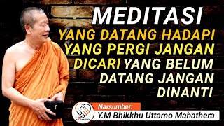 DATANG HADAPI, YANG HILANG JANGAN DICARI, YANG BELUM DATANG JANGAN DINANTI  || Y.M UTTAMO MAHATHERA