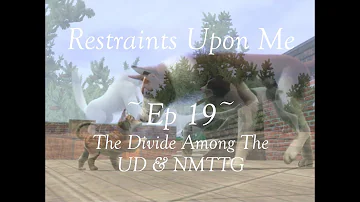Restraints Upon Me ~Ep 19~ The Divide Among The UD & NMTTG