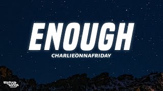 charlieonnafriday - enough (Lyrics) \