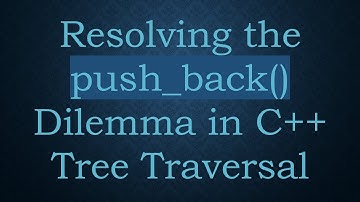 Resolving the push_back() Dilemma in C++ Tree Traversal