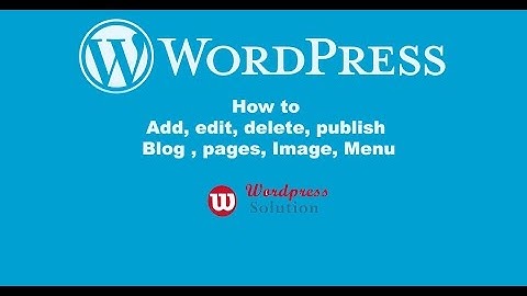 How to  Add, edit, delete, publish wordpress  Blog , pages, Image, Menu