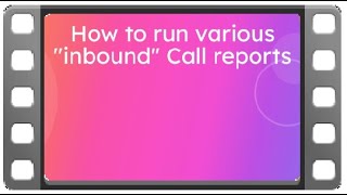 Video 15 - How to run various inbound call reports