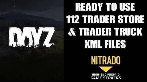 READY TO UPLOAD & USE Free Trader Store & Truck XML Files - DAYZ 112 Chernarus & Livonia Server Mods