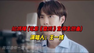 王一博《給媽咪》 -電影《囧媽》宣傳主題曲：一首让你想要回家的歌曲