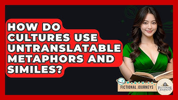 How Do Cultures Use Untranslatable Metaphors And Similes? - Fictional Journeys