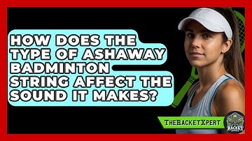 How Does The Type Of Ashaway Badminton String Affect The Sound It Makes? - The Racket Xpert