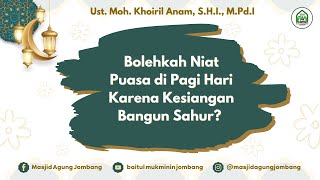 Bolehkah Niat di Pagi Hari Karena  Kesiangan Bangun Sahur? | Ust. Khoiril Anam