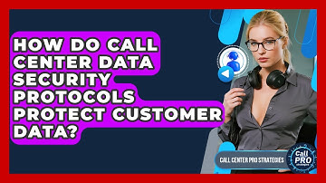 How Do Call Center Data Security Protocols Protect Customer Data? - Call Center Pro Strategies