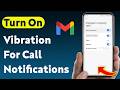 How To Turn On Vibration For Gmail Call Notifications (Updated)
