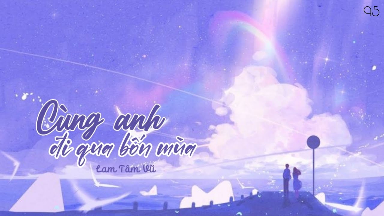 【Vietsub】Cùng Anh Đi Qua Bốn Mùa - Lam Tâm Vũ ||... - youtube