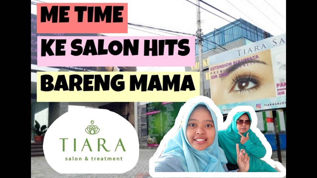 SALON TIARA Me Time Ke Salon Hits Bareng Mama KOTA MALANG YouTube