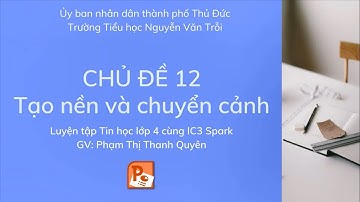 Luyện tập Tin học lớp 4 cùng IC3 Spark: Chủ đề 12_Tạo nền và chuyển cảnh
