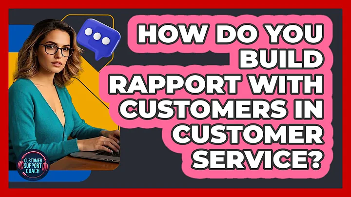 How Do You Build Rapport With Customers In Customer Service? - Customer Support Coach