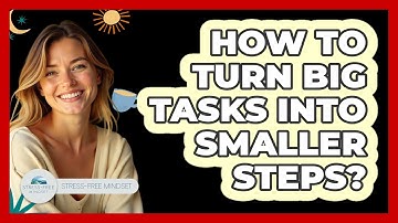 How To Turn Big Tasks Into Smaller Steps?