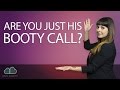 Are You Just His Booty Call? Make Him Your BOYFRIEND Instead!