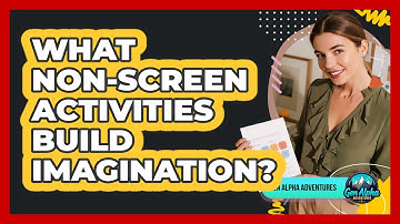 What Non-Screen Activities Build Imagination?