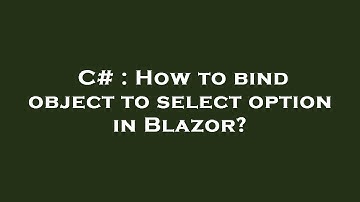 C# : How to bind object to  select  option in Blazor?