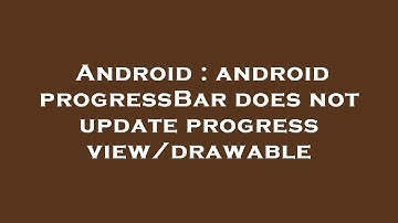 Android : android progressBar does not update progress view/drawable