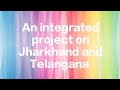 An integrated project on jharkhand and telangana 