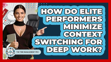 How Do Elite Performers Minimize Context Switching For Deep Work? - The Time Management Pro