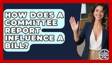 How Does A Committee Report Influence A Bill? - Inside the Legislative Branch