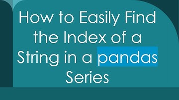 How to Easily Find the Index of a String in a pandas Series