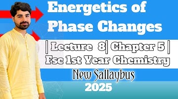 Energetics of Phase Changes | Heat of Fusion and Vaporization | Lecture 8 | Chapter 5 | Fsc 1st Year