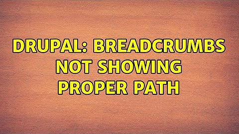 Drupal: Breadcrumbs not showing proper path (2 Solutions!!)