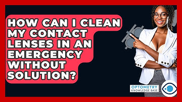 How Can I Clean My Contact Lenses In An Emergency Without Solution? - Optometry Knowledge Base