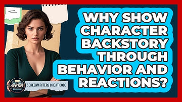 Why Show Character Backstory Through Behavior And Reactions? - Screenwriter